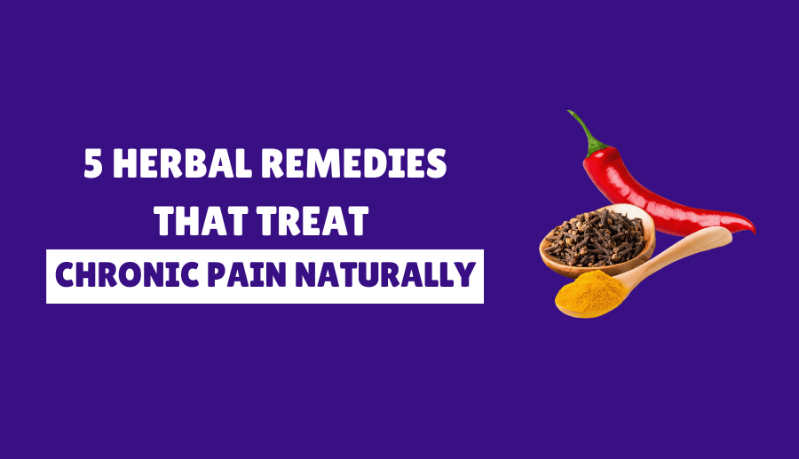 5 Herbal Remedies That Treat Chronic Pain Naturally