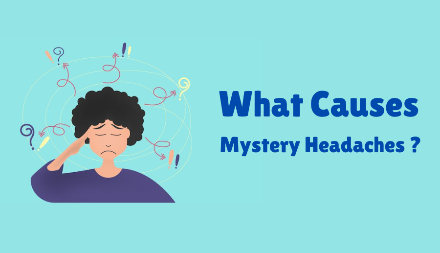 What Causes Mystery Headaches?