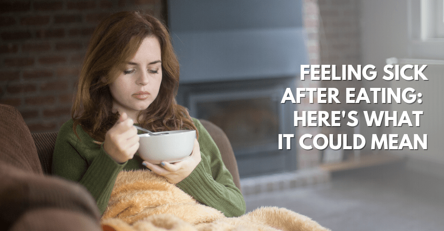 Why Do I Feel Sick After Eating ?