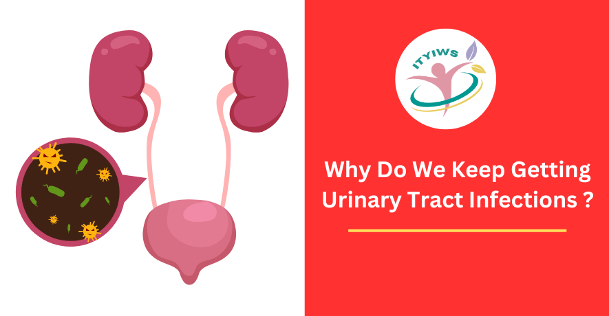 Why Do I Keep Getting Urinary Tract Infections ?